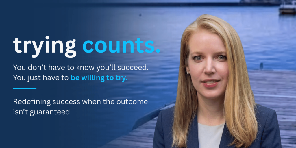 trying counts. you don't have to know if you'll succeed. you just have to be willing to try. redefining success when teh outcome isn't guaranteed.